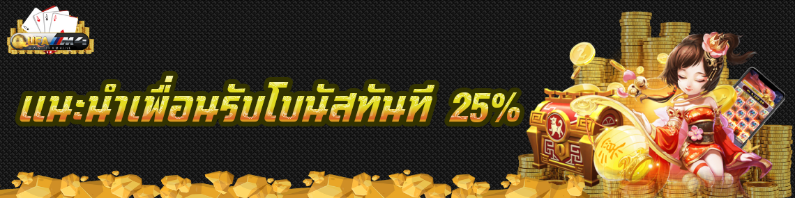 แนะนำเพื่อนรับโบนัสทันที 25%